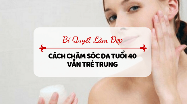 cách chăm sóc da mặt tuổi 40